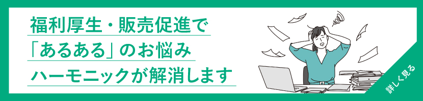 福利厚生・販売促進で「あるある」のお悩み ハーモニックが解決します