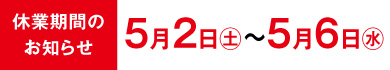 休業期間のお知らせ 5月2日(土)~5月6日(水)