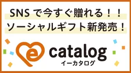 SNSで今すぐ贈れる!!ソーシャルギフト新発売!e-catalog（イーカタログ）